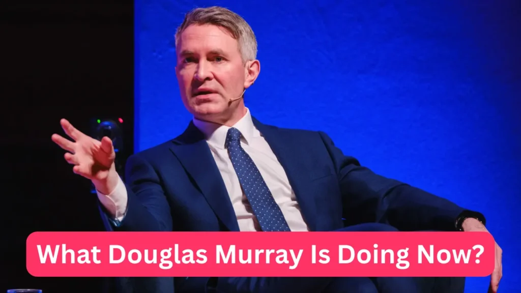 What Douglas Murray Is Doing Now?