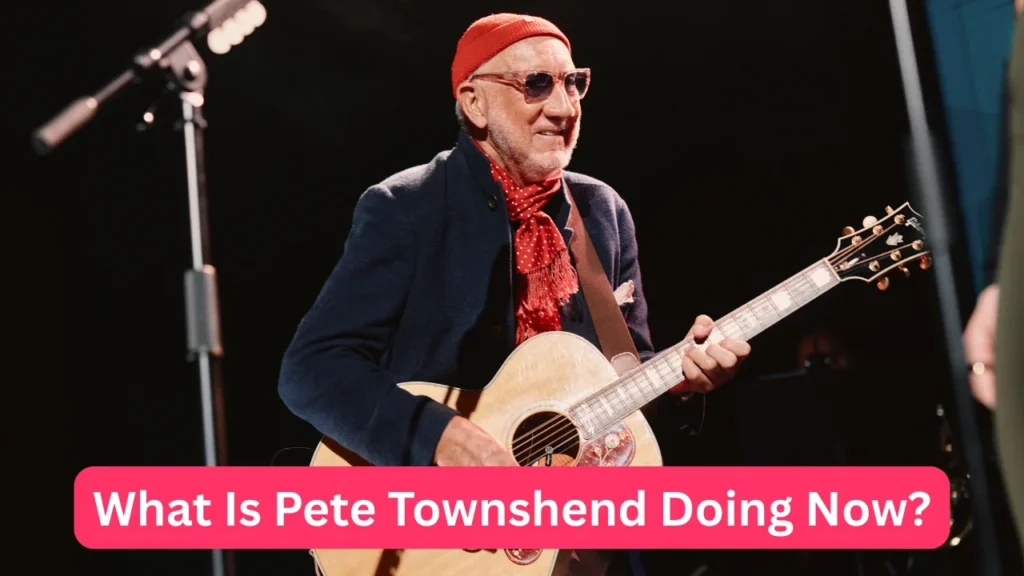 What Is Pete Townshend Doing Now?
