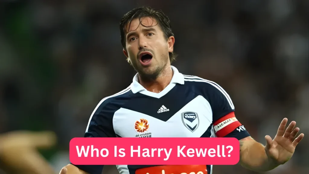 Who Is Harry Kewell?