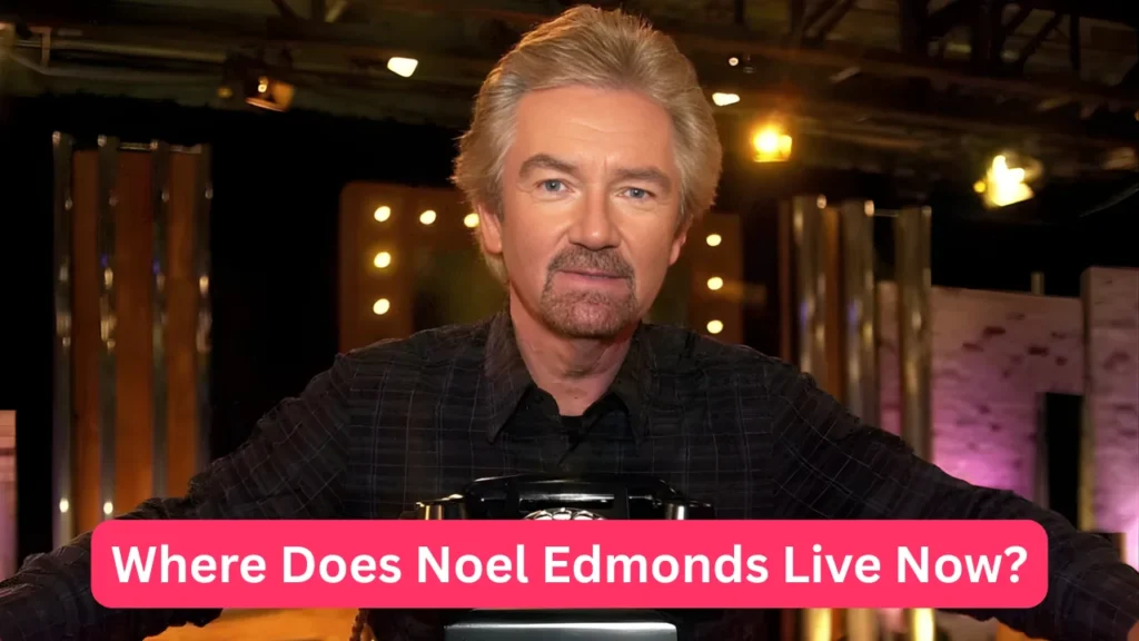 Where Does Noel Edmonds Live Now?