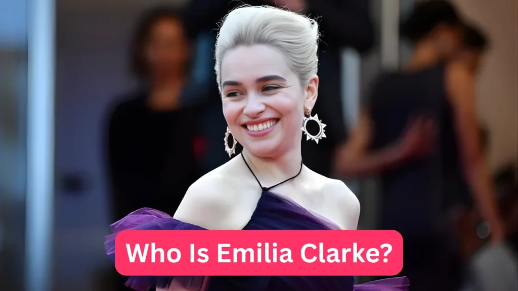 Who Is Emilia Clarke?