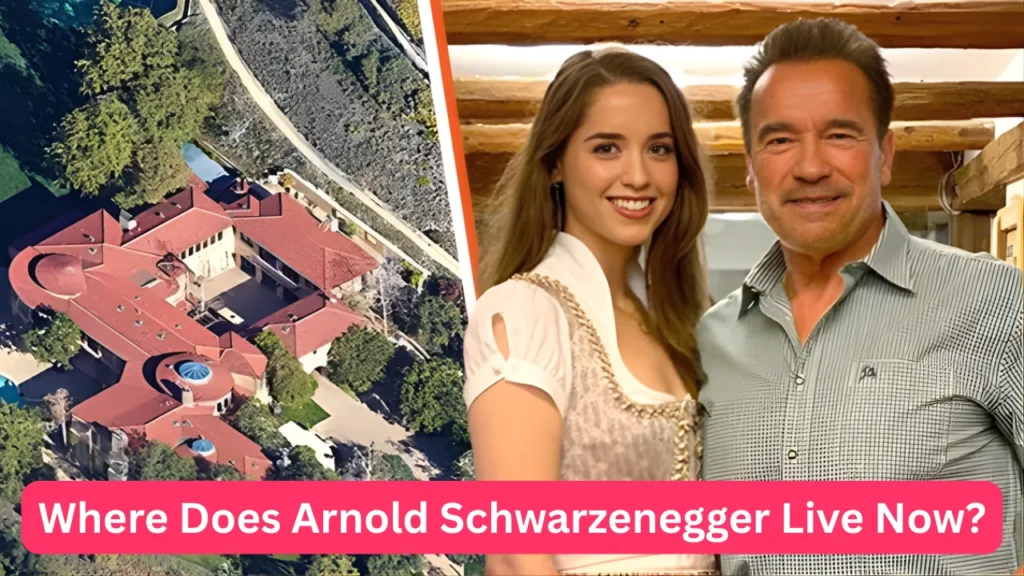 Where Does Arnold Schwarzenegger Live Now?