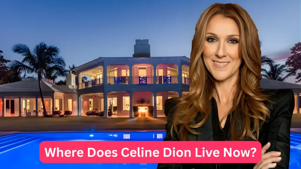 Where Does Celine Dion Live Now?