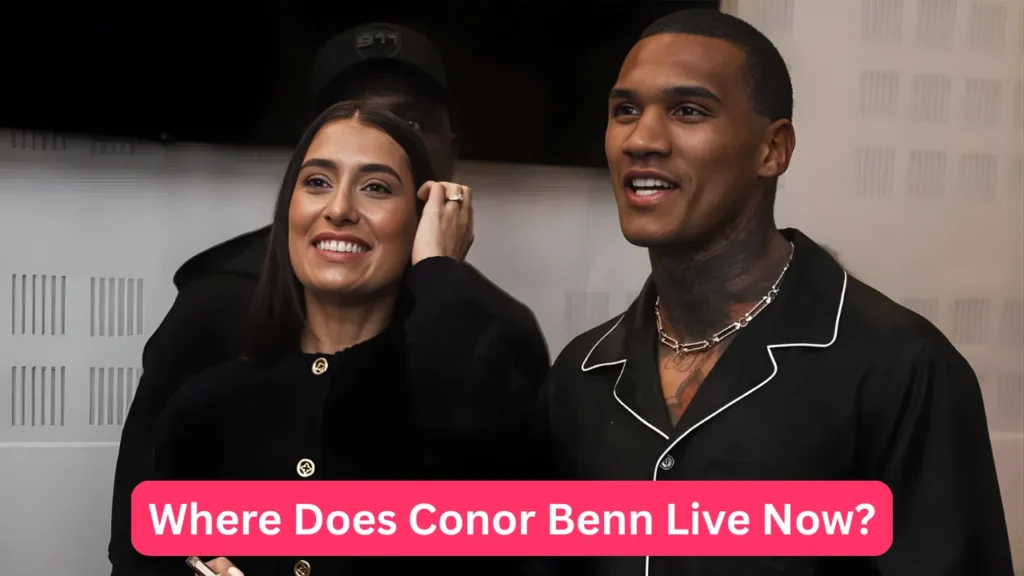 Where Does Conor Benn Live Now?