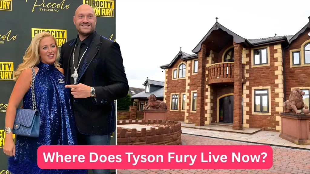 Where Does Tyson Fury Live Now?
