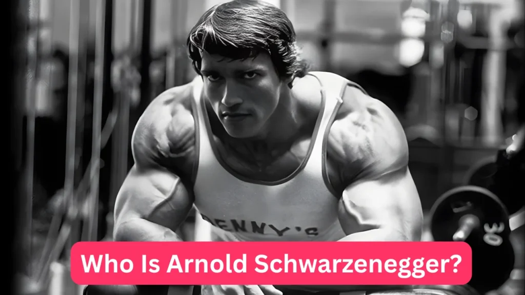Who Is Arnold Schwarzenegger?