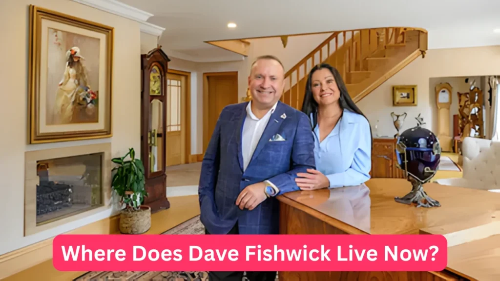 Where Does Dave Fishwick Live Now?