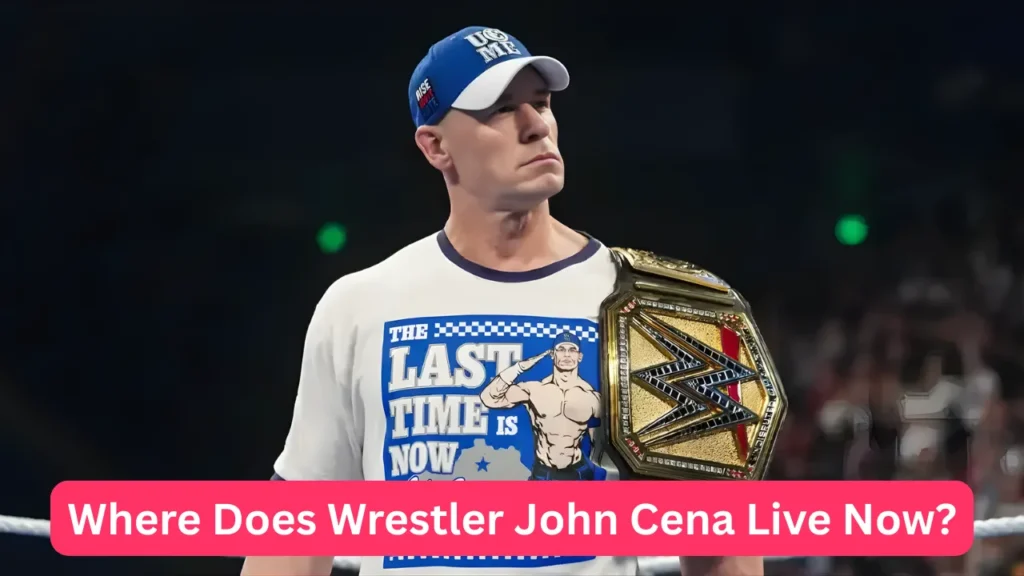 Where Does Wrestler John Cena Live Now?