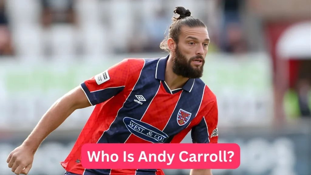 Who Is Andy Carroll?