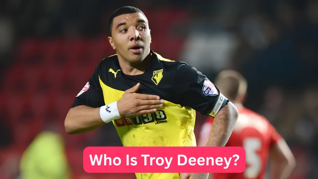 Who Is Troy Deeney?