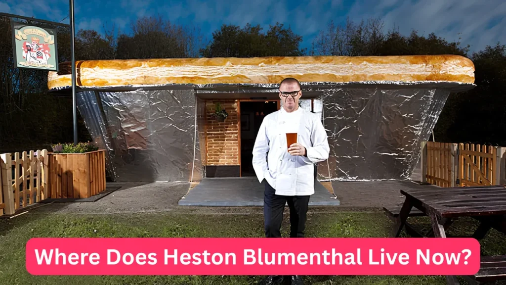 Where Does Heston Blumenthal Live Now?