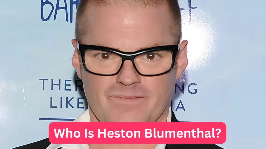 Who Is Heston Blumenthal?