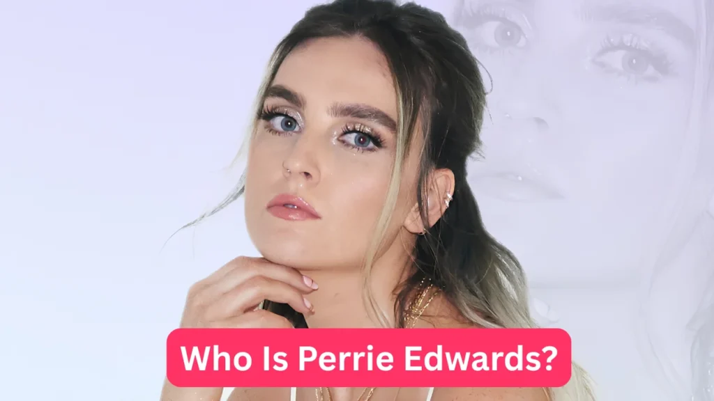 Who Is Perrie Edwards?