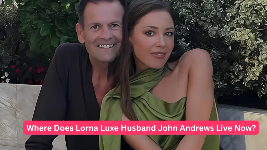Where Does Lorna Luxe Husband John Andrews Live Now?