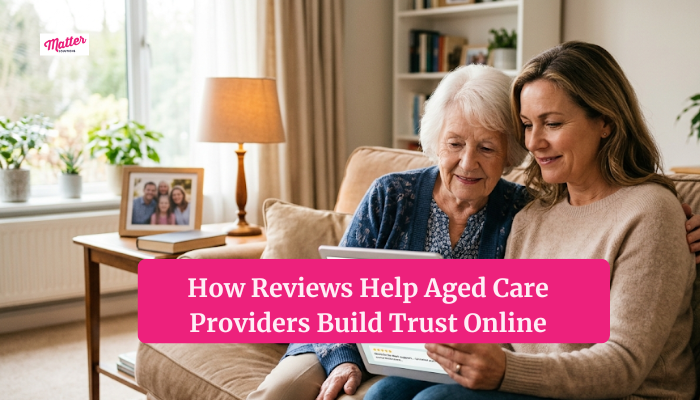 How Reviews Help Aged Care Providers Build Trust Online