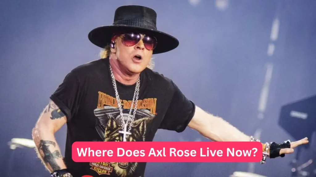 Where Does Axl Rose Live Now?