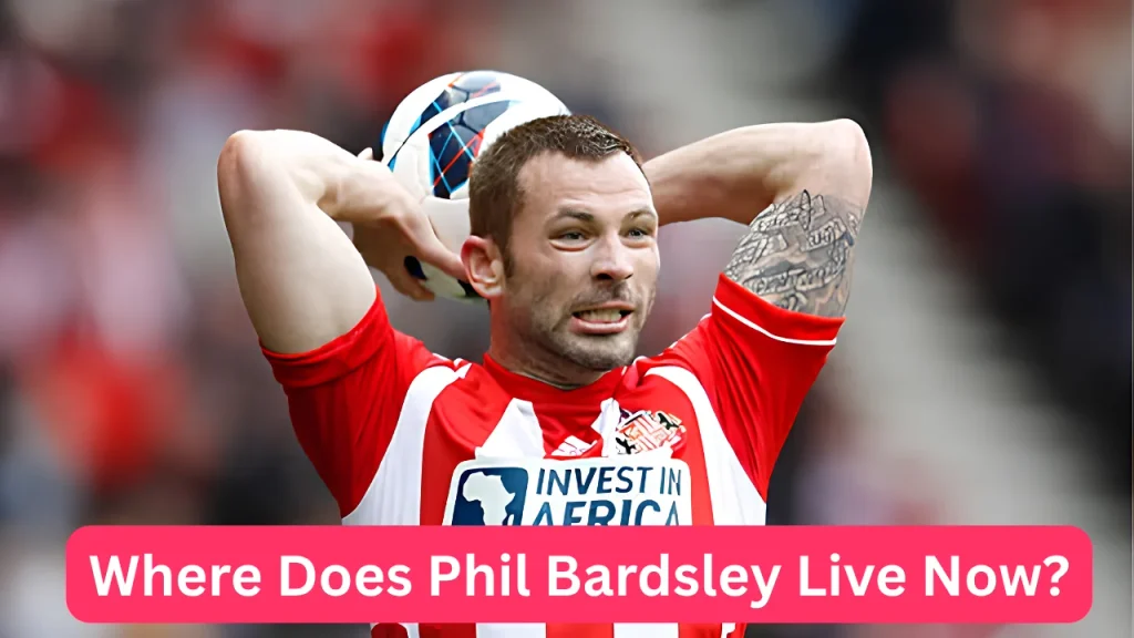 Where Does Phil Bardsley Live Now?