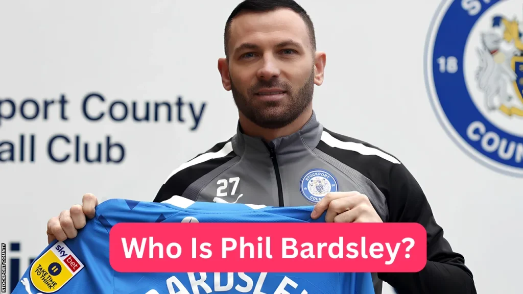 Who Is Phil Bardsley?