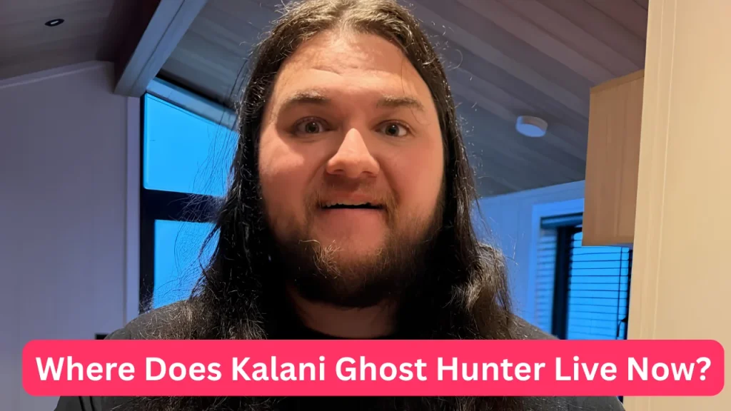 Where Does Kalani Ghost Hunter Live Now?